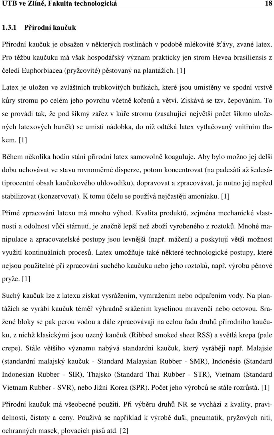 [1] Latex je uloţen ve zvláštních trubkovitých buňkách, které jsou umístěny ve spodní vrstvě kůry stromu po celém jeho povrchu včetně kořenů a větví. Získává se tzv. čepováním.