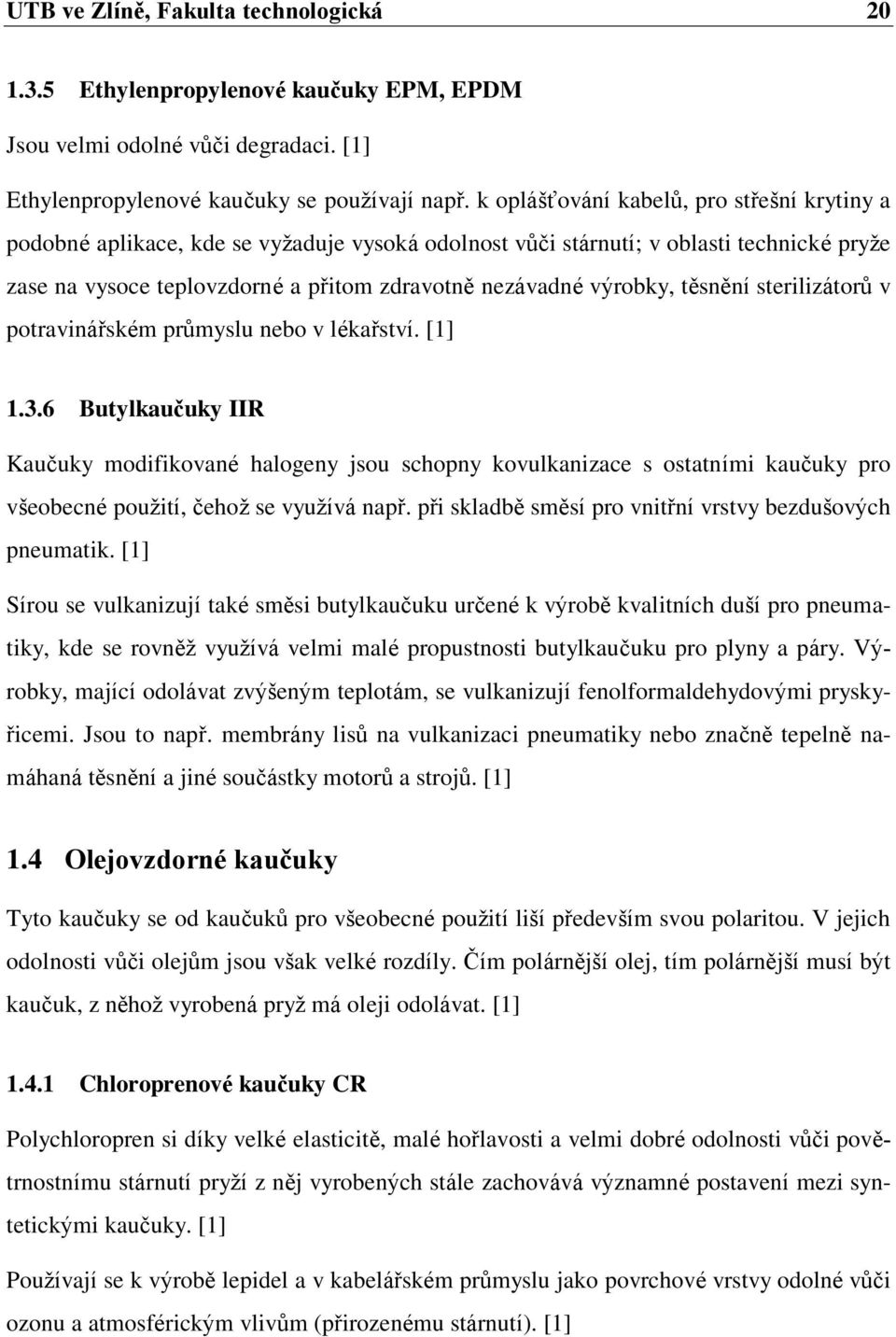 výrobky, těsnění sterilizátorů v potravinářském průmyslu nebo v lékařství. [1] 1.3.