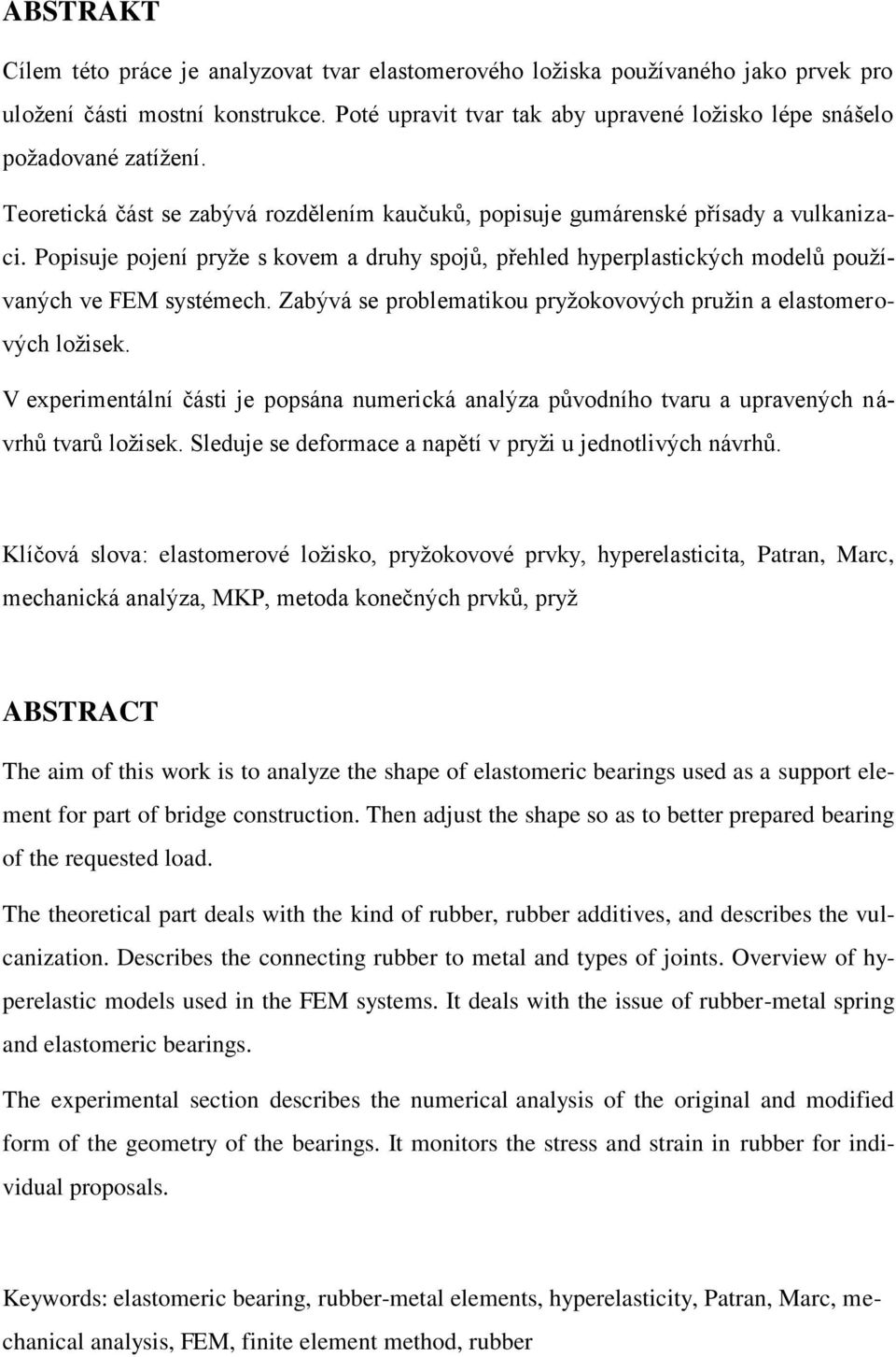 Popisuje pojení pryţe s kovem a druhy spojů, přehled hyperplastických modelů pouţívaných ve FEM systémech. Zabývá se problematikou pryţokovových pruţin a elastomerových loţisek.