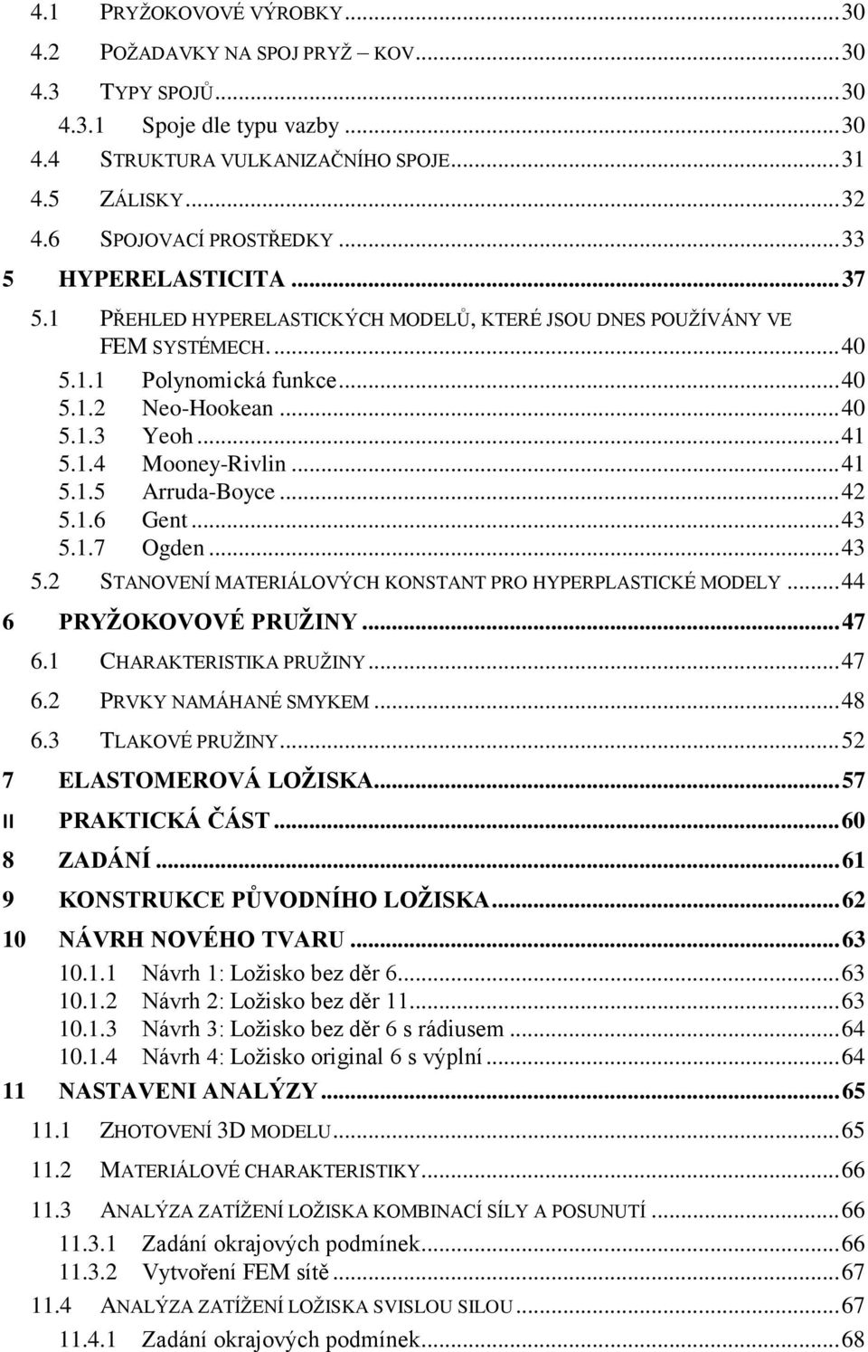 .. 41 5.1.4 Mooney-Rivlin... 41 5.1.5 Arruda-Boyce... 4 5.1.6 Gent... 43 5.1.7 Ogden... 43 5. STANOVENÍ MATERIÁLOVÝCH KONSTANT PRO HYPERPLASTICKÉ MODELY... 44 6 PRYŢOKOVOVÉ PRUŢINY... 47 6.