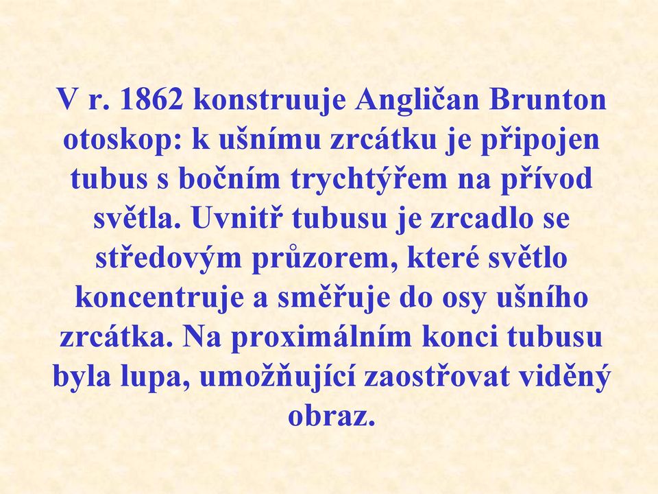 Uvnitř tubusu je zrcadlo se středovým průzorem, které světlo koncentruje a