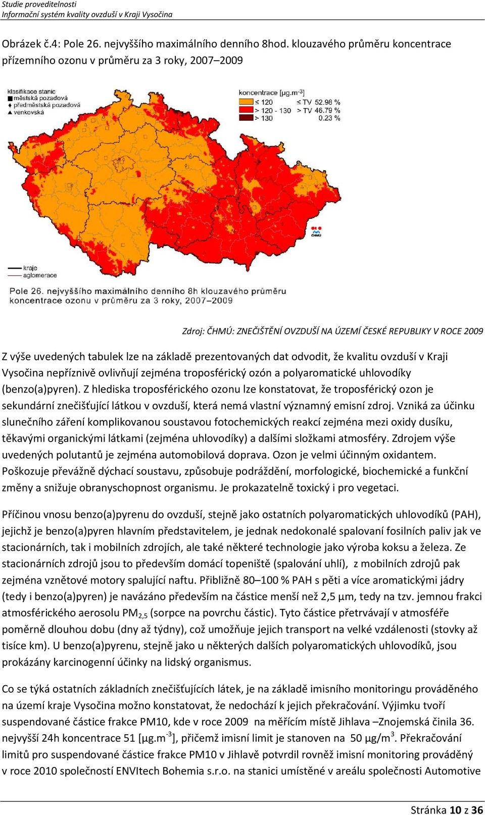 prezentovaných dat odvodit, že kvalitu ovzduší v Kraji Vysočina nepříznivě ovlivňují zejména troposférický ozón a polyaromatické uhlovodíky (benzo(a)pyren).