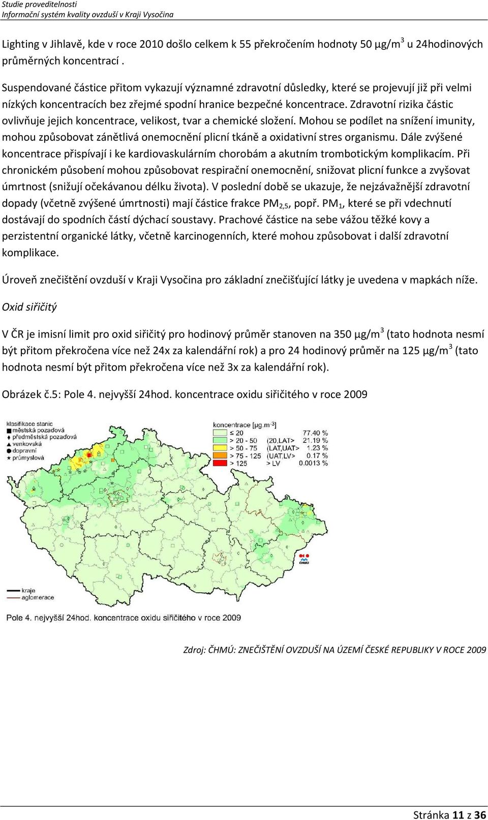 Zdravotní rizika částic ovlivňuje jejich koncentrace, velikost, tvar a chemické složení.