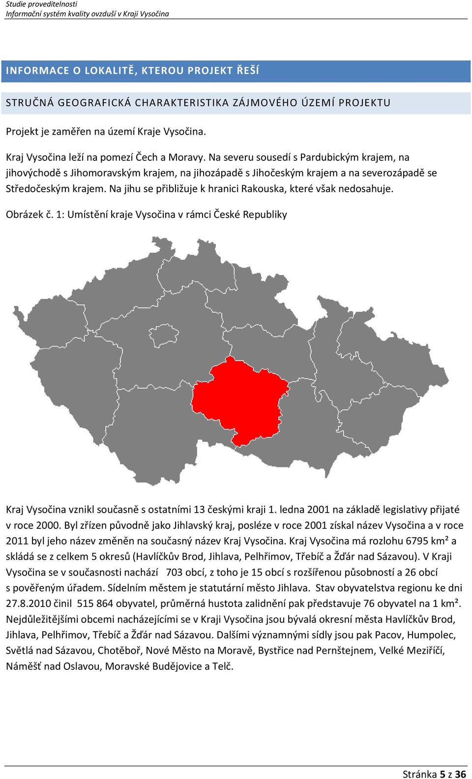 Na jihu se přibližuje k hranici Rakouska, které však nedosahuje. Obrázek č. 1: Umístění kraje Vysočina v rámci České Republiky Kraj Vysočina vznikl současně s ostatními 13 českými kraji 1.