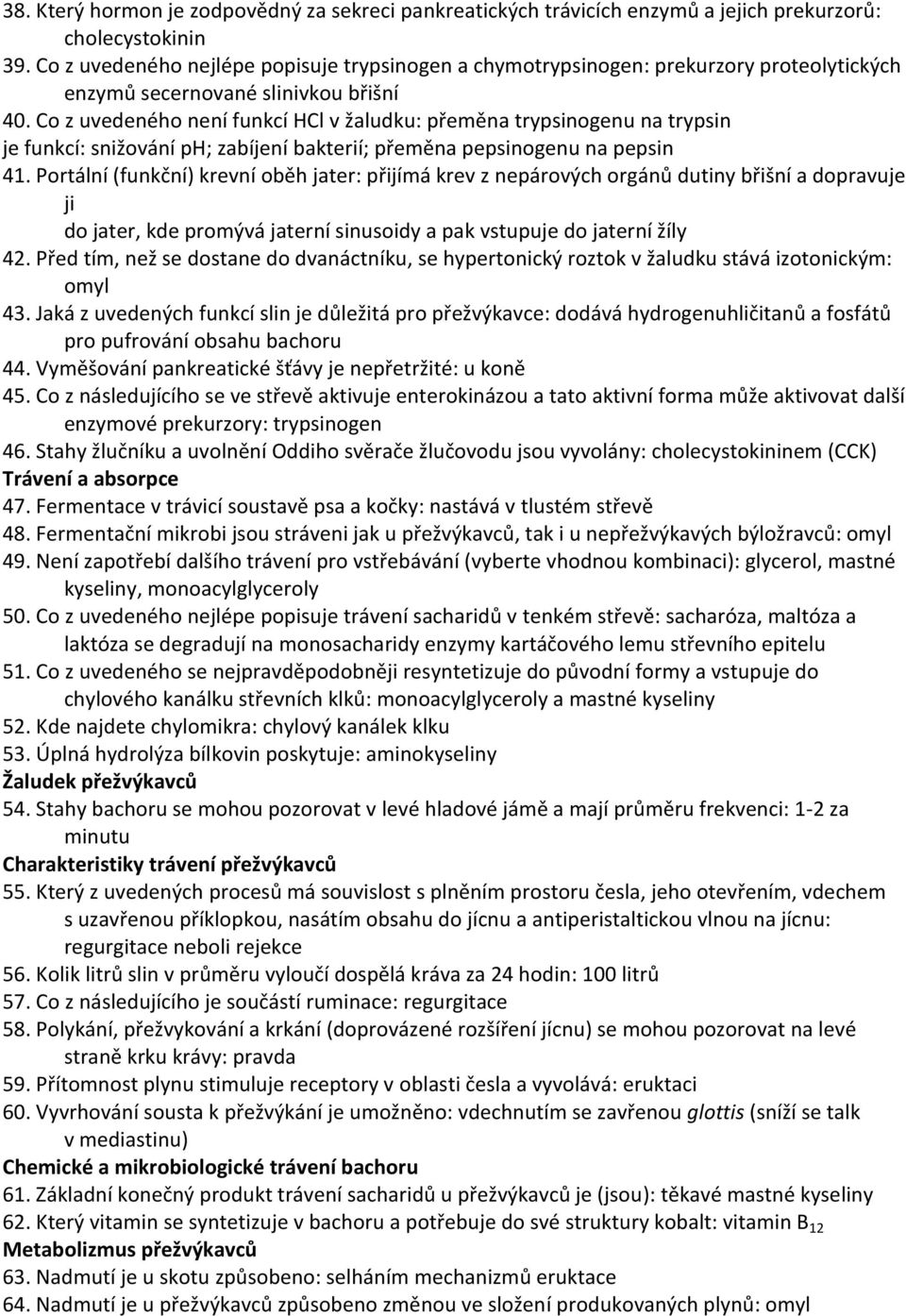 Co z uvedeného není funkcí HCl v žaludku: přeměna trypsinogenu na trypsin je funkcí: snižování ph; zabíjení bakterií; přeměna pepsinogenu na pepsin 41.