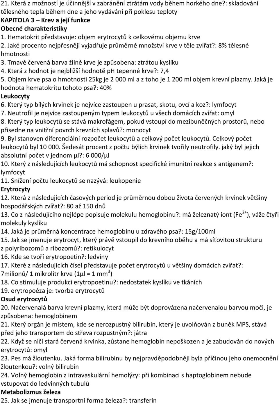 Jaké procento nejpřesněji vyjadřuje průměrné množství krve v těle zvířat?: 8% tělesné hmotnosti 3. Tmavě červená barva žilné krve je způsobena: ztrátou kyslíku 4.