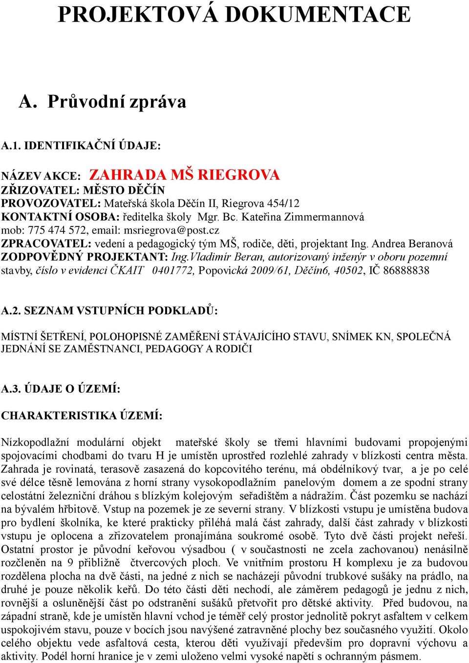 Kateřina Zimmermannová mob: 775 474 572, email: msriegrova@post.cz ZPRACOVATEL: vedení a pedagogický tým MŠ, rodiče, děti, projektant Ing. Andrea Beranová ZODPOVĚDNÝ PROJEKTANT: Ing.