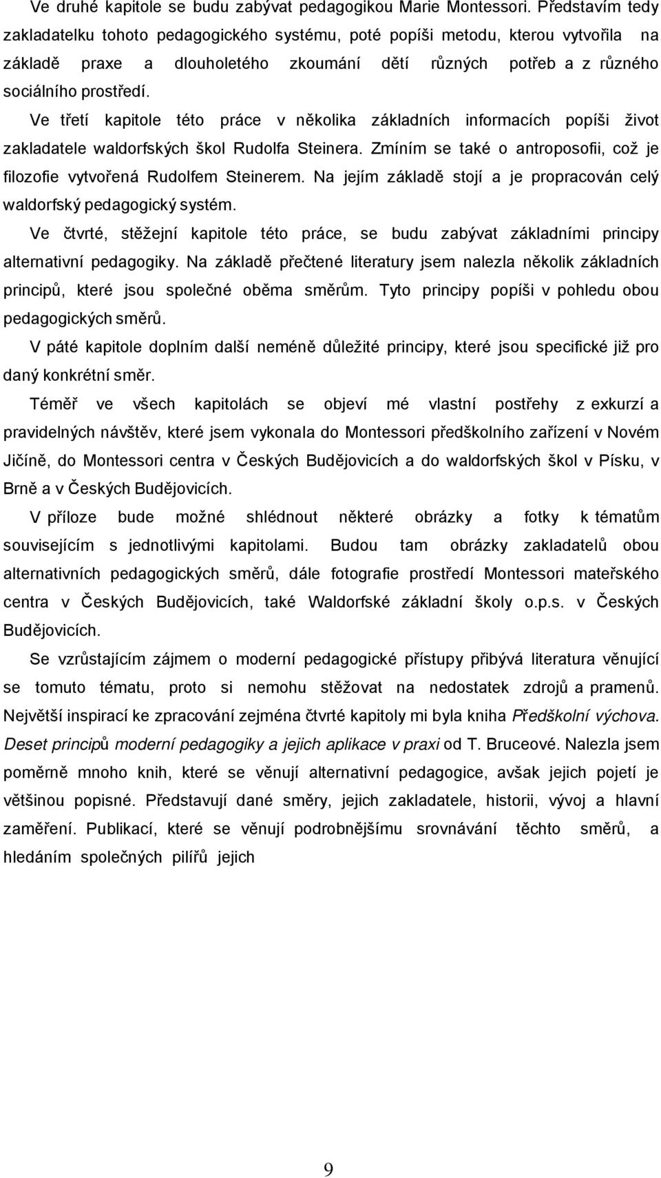 Ve třetí kapitole této práce v několika základních informacích popíši život zakladatele waldorfských škol Rudolfa Steinera.