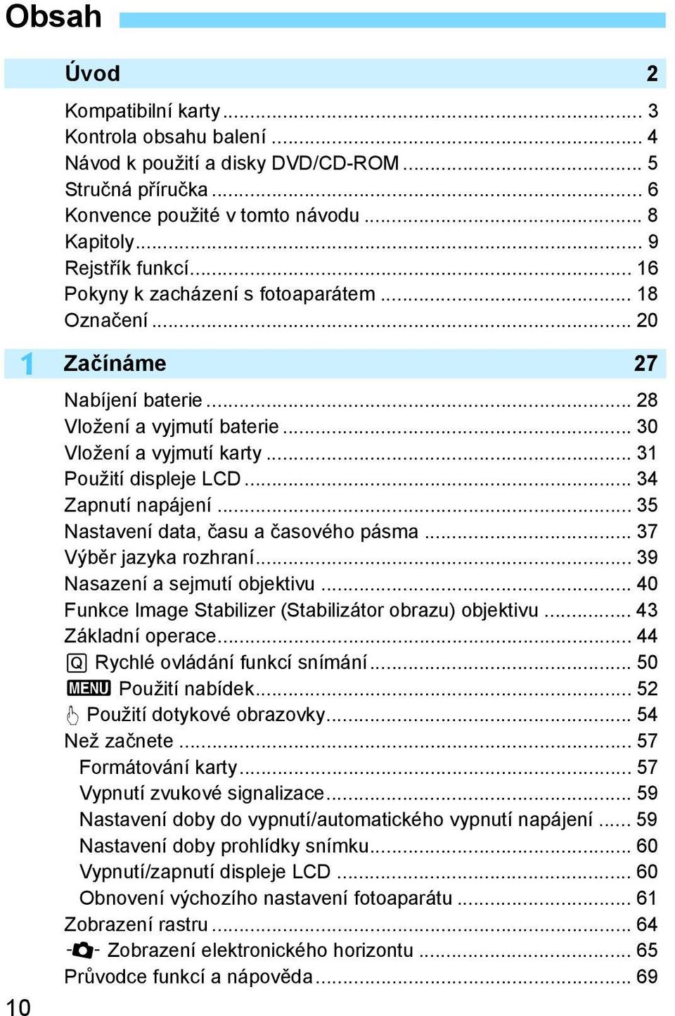 .. 35 Nastavení data, času a časového pásma... 37 Výběr jazyka rozhraní... 39 Nasazení a sejmutí objektivu... 40 Funkce Image Stabilizer (Stabilizátor obrazu) objektivu... 43 Základní operace.