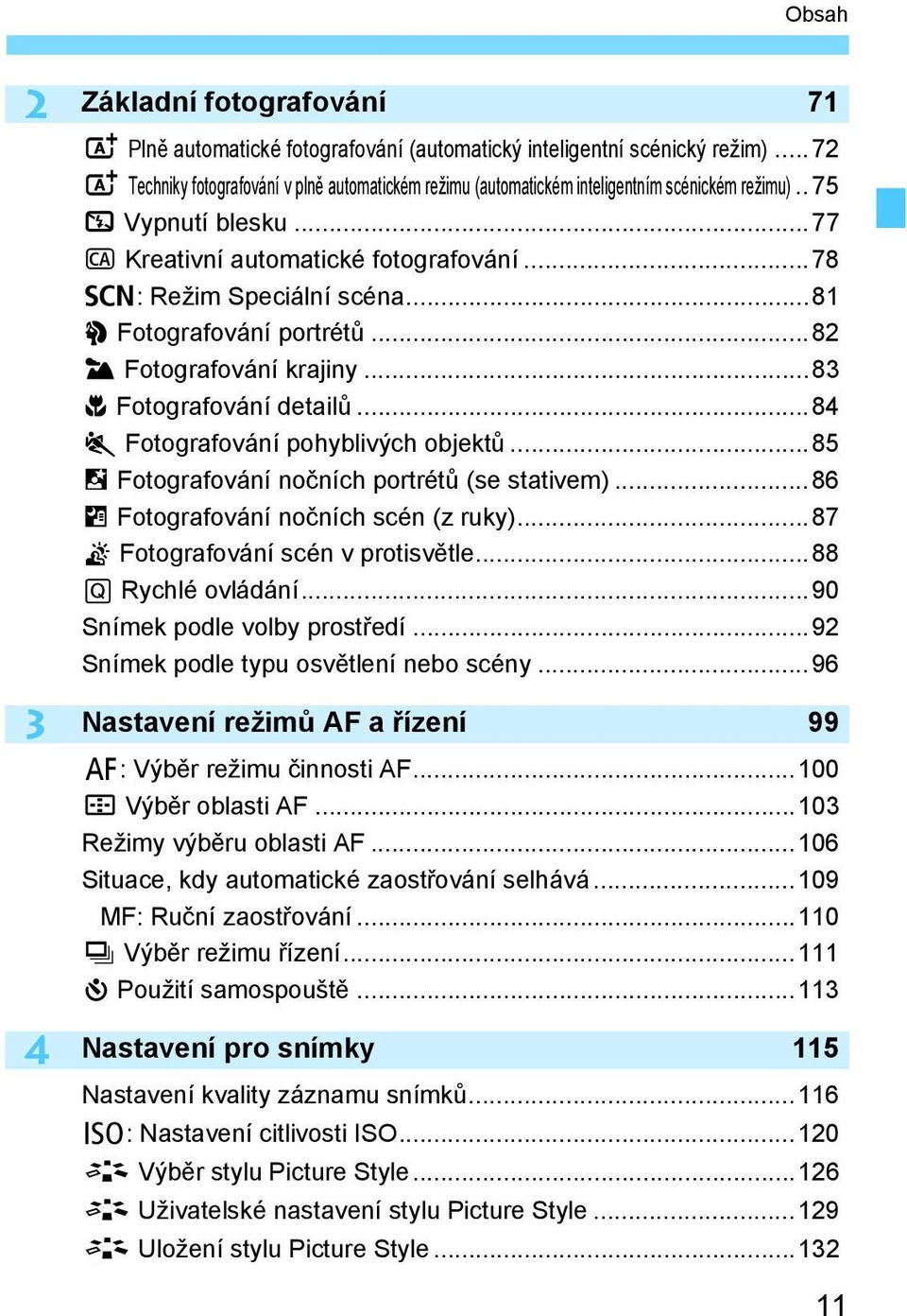 ..81 2 Fotografování portrétů...82 3 Fotografování krajiny...83 4 Fotografování detailů...84 5 Fotografování pohyblivých objektů...85 6 Fotografování nočních portrétů (se stativem).