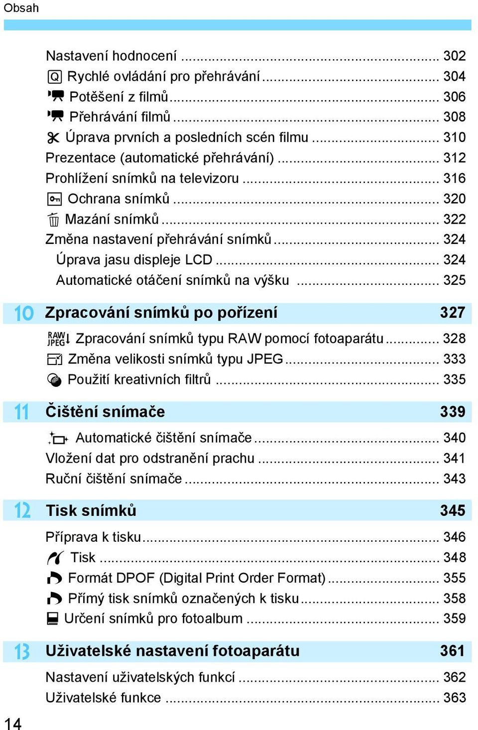 .. 324 Automatické otáčení snímků na výšku... 325 10 11 12 13 14 Zpracování snímků po pořízení 327 R Zpracování snímků typu RAW pomocí fotoaparátu... 328 S Změna velikosti snímků typu JPEG.