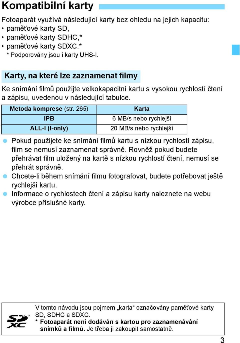 265) IPB ALL-I (I-only) Karta 6 MB/s nebo rychlejší 20 MB/s nebo rychlejší Pokud použijete ke snímání filmů kartu s nízkou rychlostí zápisu, film se nemusí zaznamenat správně.