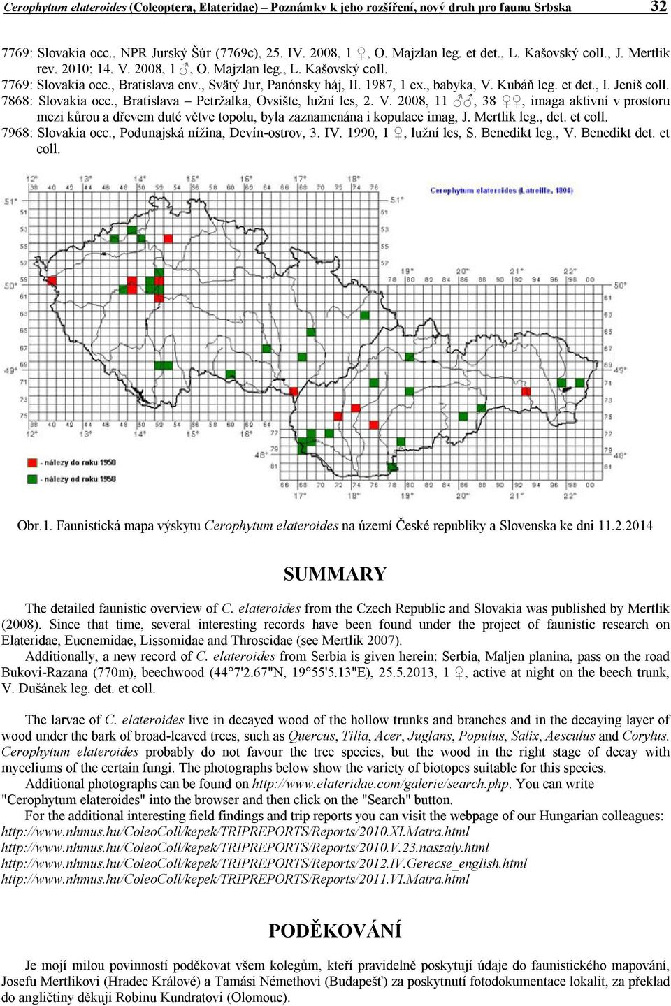 , I. Jeniš coll. 7868: Slovakia occ., Bratislava Petržalka, Ovsište, lužní les, 2. V. 2008, 11, 38, imaga aktivní v prostoru mezi kůrou a dřevem duté větve topolu, byla zaznamenána i kopulace imag, J.