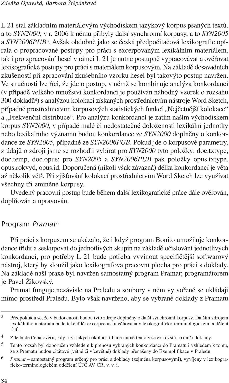 Avšak obdobně jako se česká předpočítačová lexikografie opírala o propracované postupy pro práci s excerpovaným lexikálním materiálem, tak i pro zpracování hesel v rámci L 21 je nutné postupně