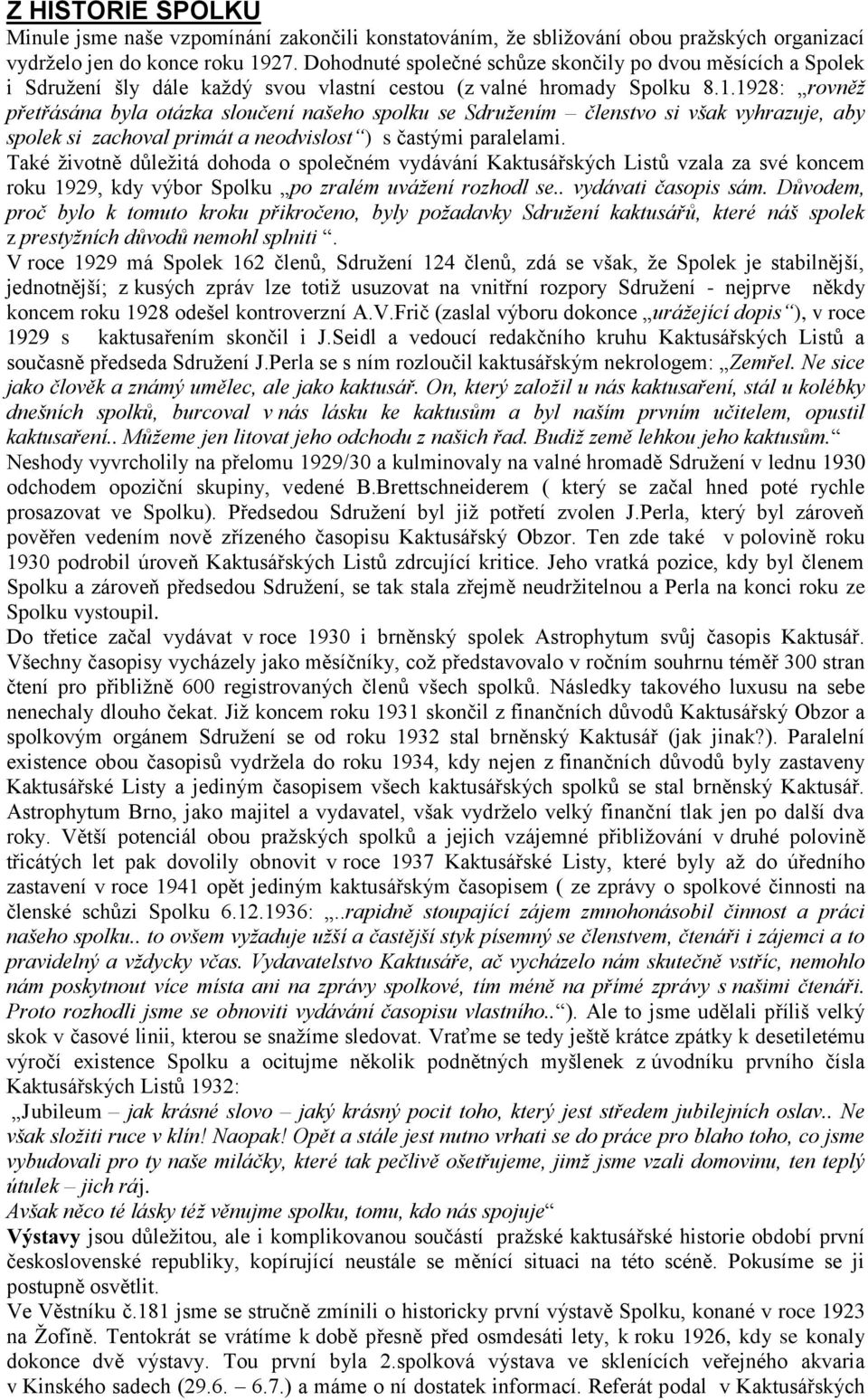 1928: rovněž přetřásána byla otázka sloučení našeho spolku se Sdružením členstvo si však vyhrazuje, aby spolek si zachoval primát a neodvislost ) s častými paralelami.