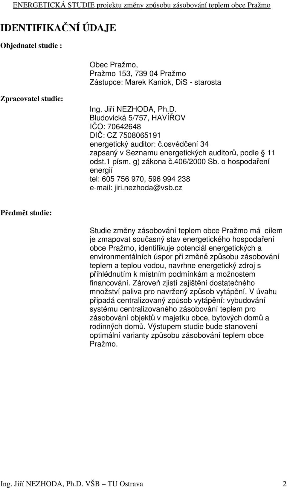 cz Předmět studie: Studie změny zásobování teplem obce Pražmo má cílem je zmapovat současný stav energetického hospodaření obce Pražmo, identifikuje potenciál energetických a environmentálních úspor