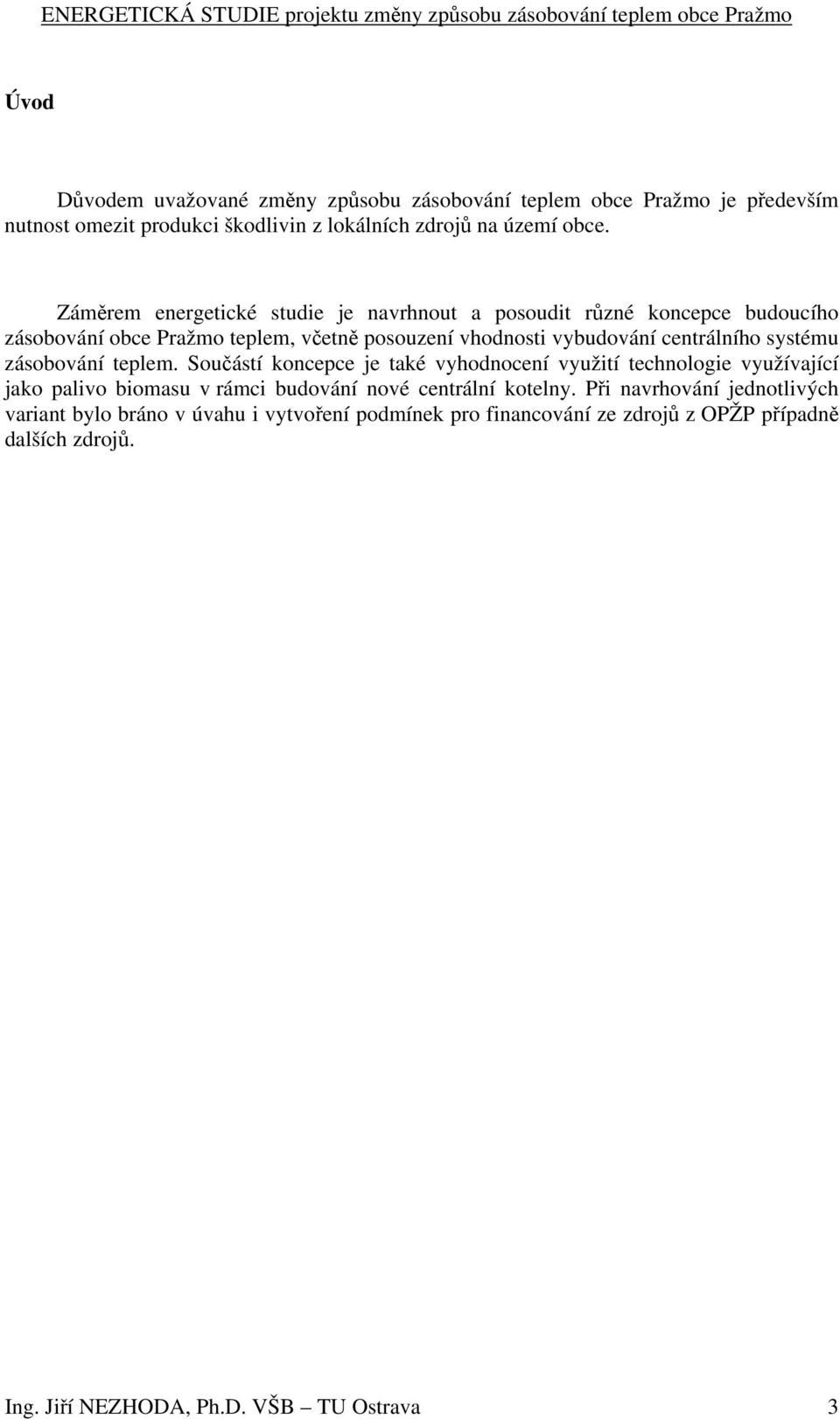 systému zásobování teplem. Součástí koncepce je také vyhodnocení využití technologie využívající jako palivo biomasu v rámci budování nové centrální kotelny.