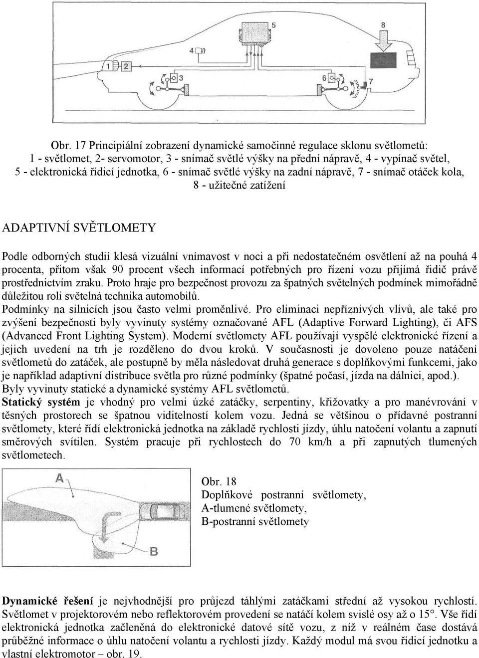 osvětlení až na pouhá 4 procenta, přitom však 90 procent všech informací potřebných pro řízení vozu přijímá řidič právě prostřednictvím zraku.