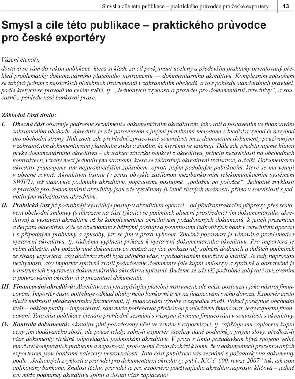 Komplexním způsobem se zabývá jedním z nejstarších platebních instrumentů v zahraničním obchodě, a to z pohledu standardních pravidel, podle kterých se provádí na celém světě, tj.