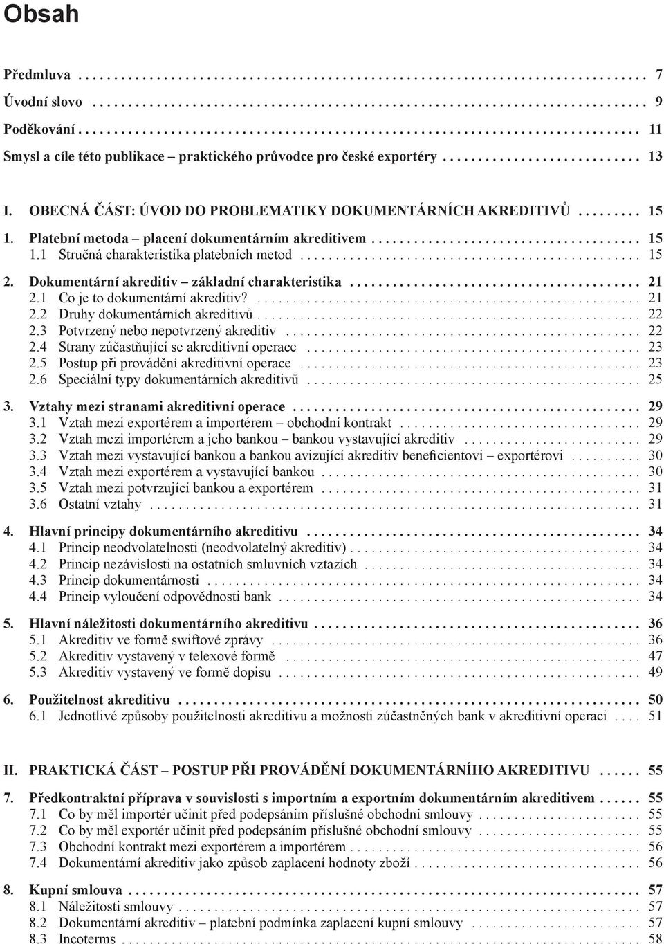 OBECNÁ ČÁST: ÚVOD DO PROBLEMATIKY DOKUMENTÁRNÍCH AKREDITIVŮ.......... 15 1. Platební metoda placení dokumentárním akreditivem...................................... 15 1.1 Stručná charakteristika platebních metod.