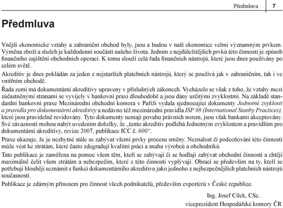 Akreditiv je dnes pokládán za jeden z nejstarších platebních nástrojů, který se používá jak v zahraničním, tak i ve vnitřním obchodě.