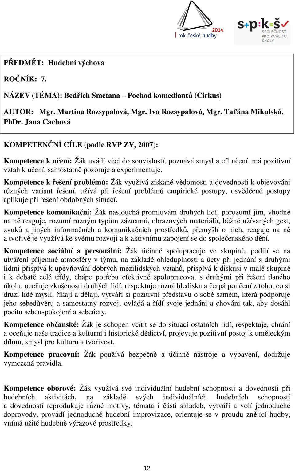 Kompetence k řešení problémů: Žák využívá získané vědomosti a dovednosti k objevování různých variant řešení, užívá při řešení problémů empirické postupy, osvědčené postupy aplikuje při řešení