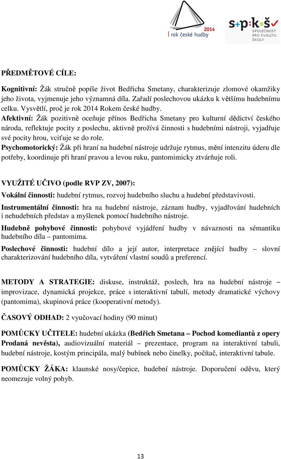 Afektivní: Žák pozitivně oceňuje přínos Bedřicha Smetany pro kulturní dědictví českého národa, reflektuje pocity z poslechu, aktivně prožívá činnosti s hudebními nástroji, vyjadřuje své pocity hrou,