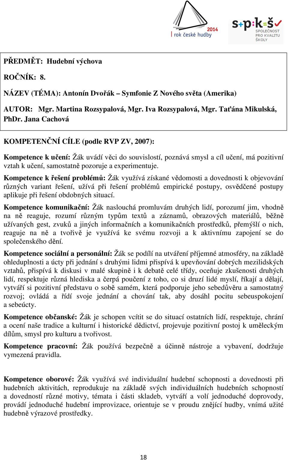 Kompetence k řešení problémů: Žák využívá získané vědomosti a dovednosti k objevování různých variant řešení, užívá při řešení problémů empirické postupy, osvědčené postupy aplikuje při řešení