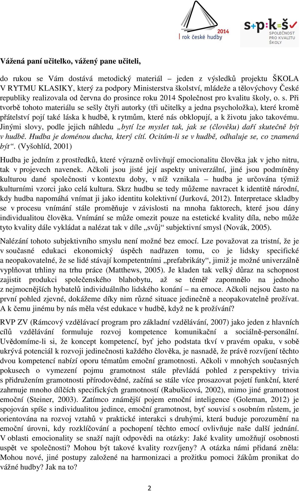 Při tvorbě tohoto materiálu se sešly čtyři autorky (tři učitelky a jedna psycholožka), které kromě přátelství pojí také láska k hudbě, k rytmům, které nás obklopují, a k životu jako takovému.