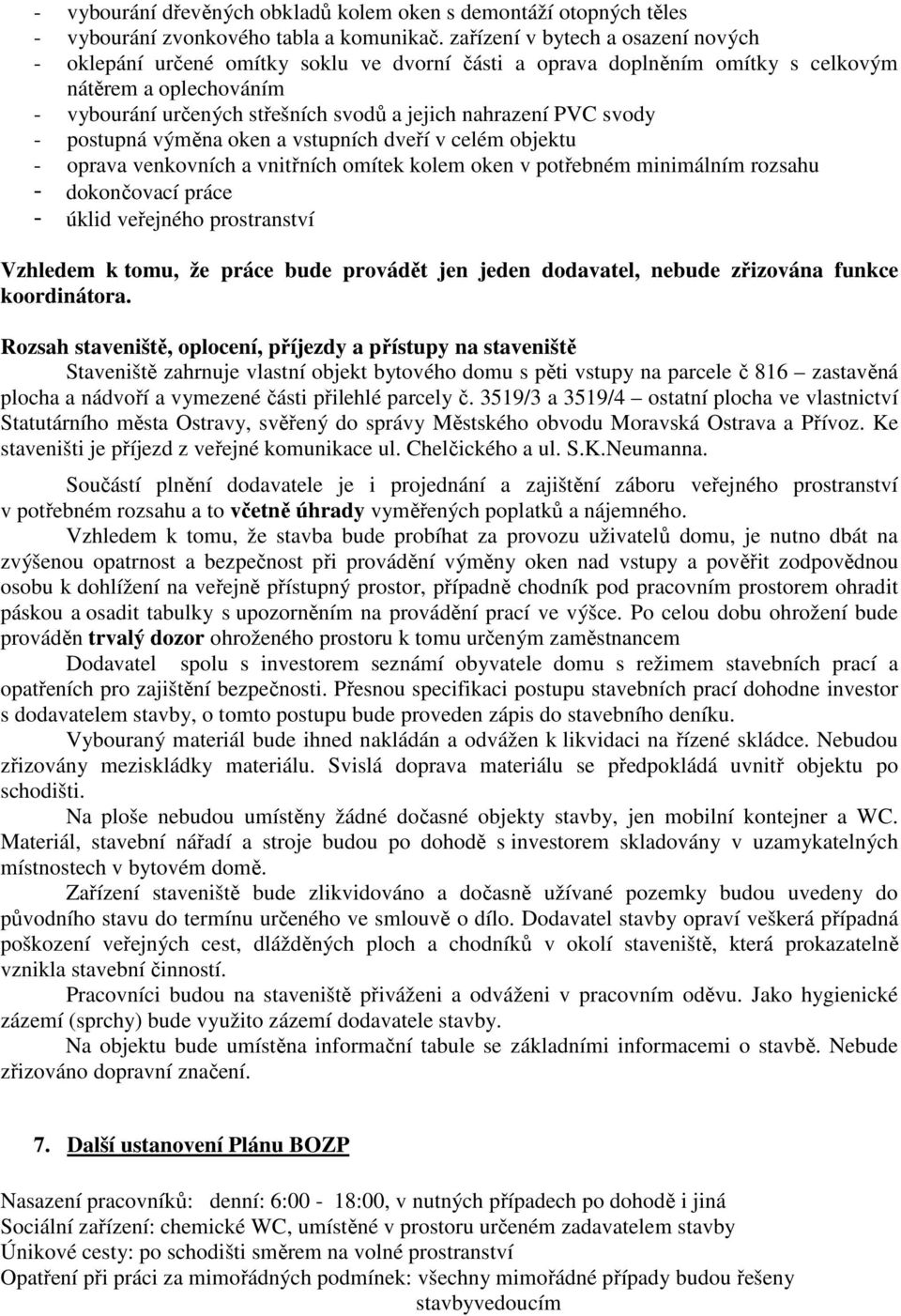 PVC svody - postupná výměna oken a vstupních dveří v celém objektu - oprava venkovních a vnitřních omítek kolem oken v potřebném minimálním rozsahu - dokončovací práce - úklid veřejného prostranství