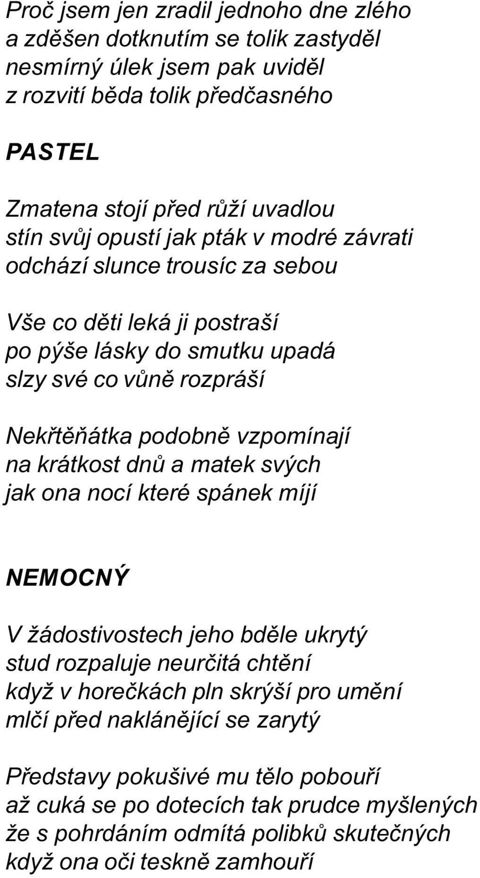 vzpomínají na krátkost dnù a matek svých jak ona nocí které spánek míjí NEMOCNÝ V žádostivostech jeho bdìle ukrytý stud rozpaluje neurèitá chtìní když v horeèkách pln skrýší pro