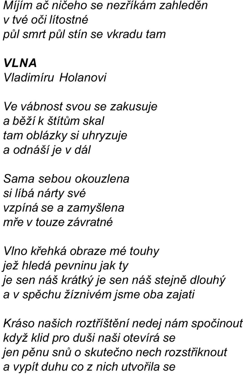 Vlno køehká obraze mé touhy jež hledá pevninu jak ty je sen náš krátký je sen náš stejnì dlouhý a v spìchu žíznivém jsme oba zajati Kráso