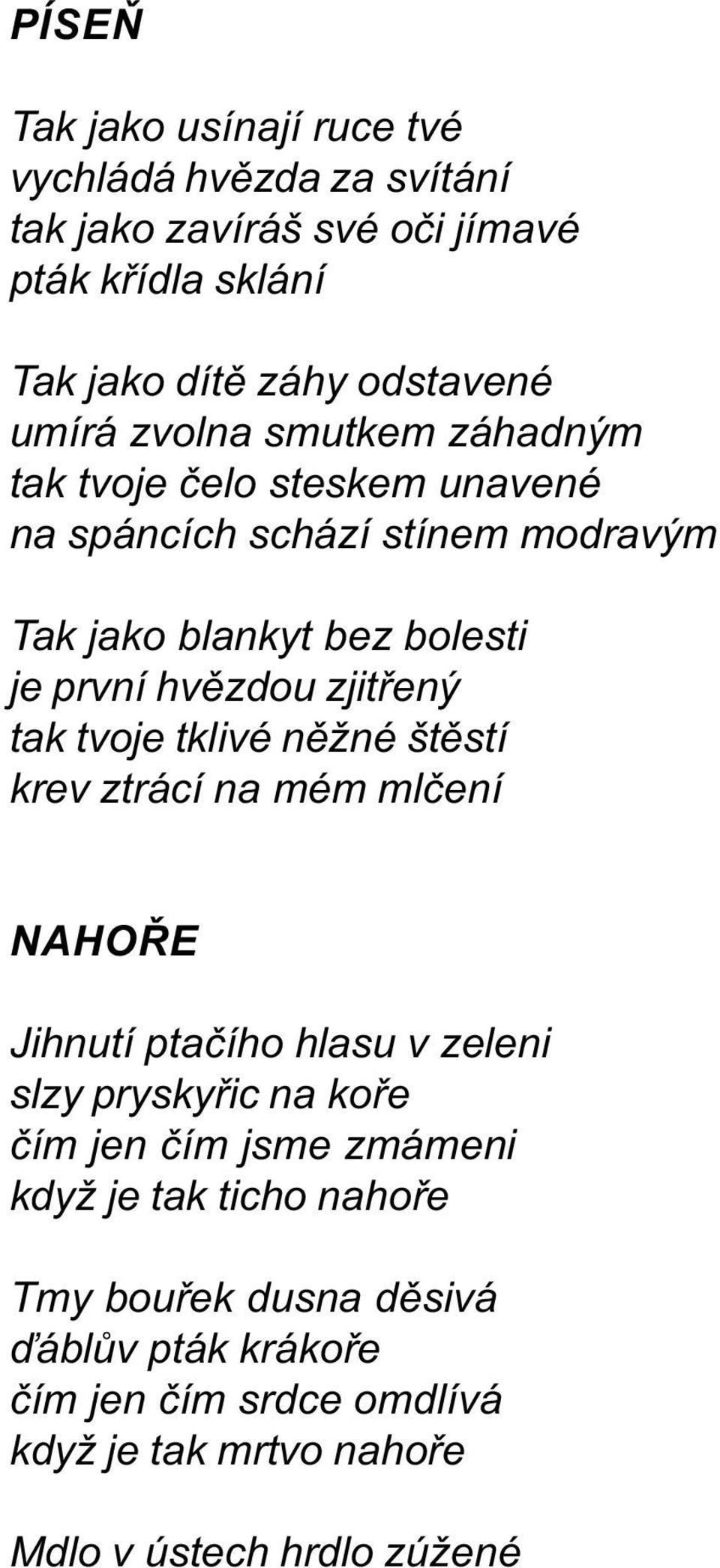 tak tvoje tklivé nìžné štìstí krev ztrácí na mém mlèení NAHOØE Jihnutí ptaèího hlasu v zeleni slzy pryskyøic na koøe èím jen èím jsme zmámeni