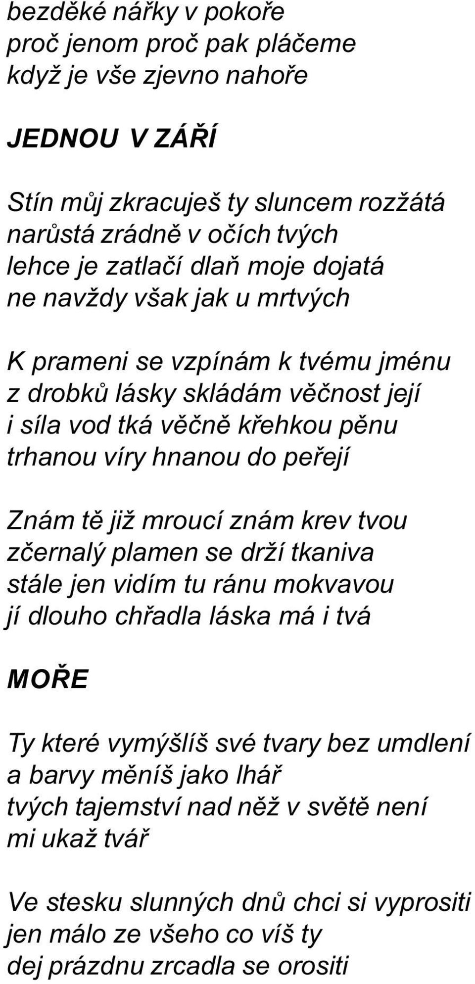 peøejí Znám tì již mroucí znám krev tvou zèernalý plamen se drží tkaniva stále jen vidím tu ránu mokvavou jí dlouho chøadla láska má i tvá MOØE Ty které vymýšlíš své tvary bez