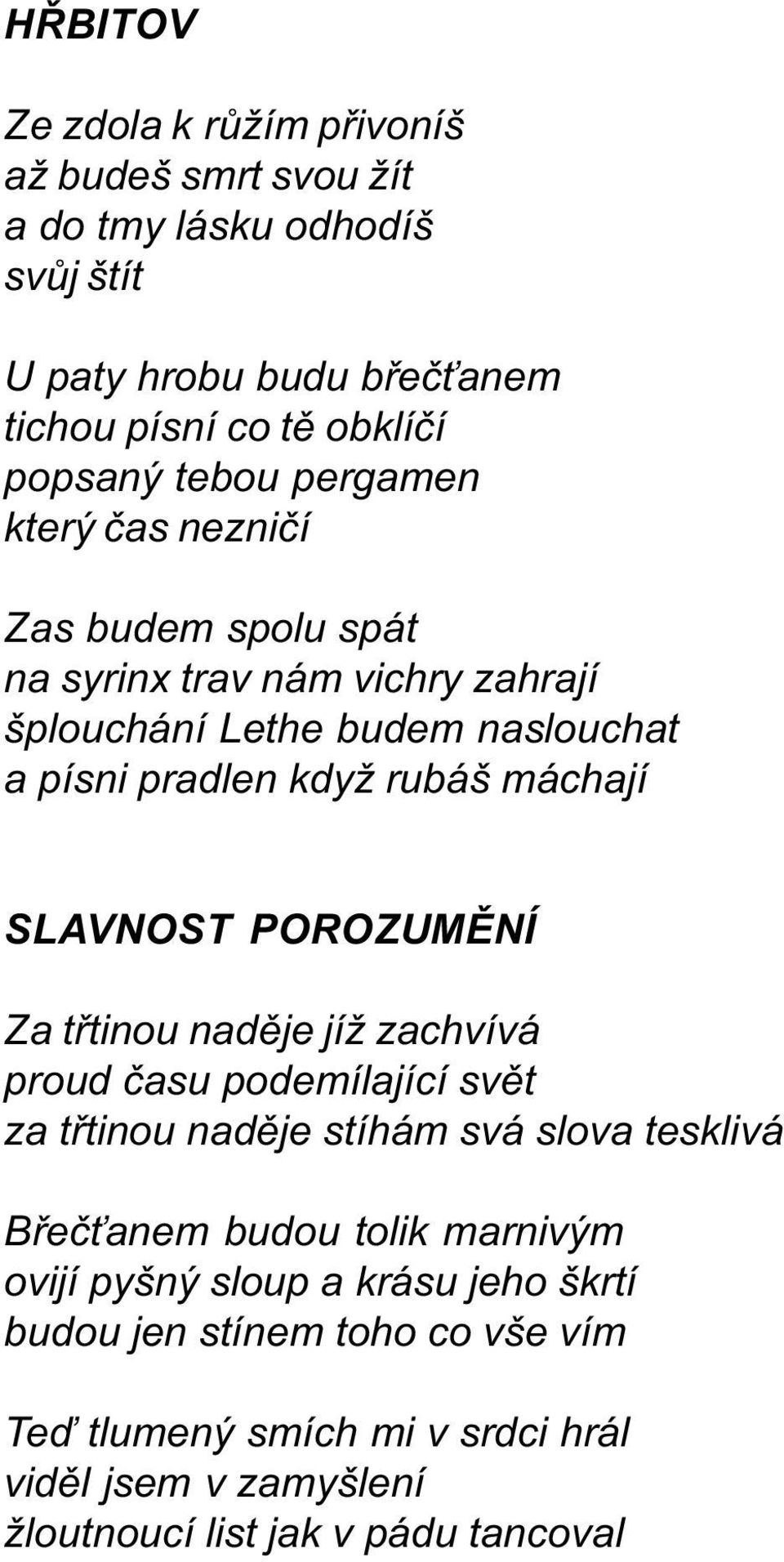 SLAVNOST POROZUMÌNÍ Za tøtinou nadìje jíž zachvívá proud èasu podemílající svìt za tøtinou nadìje stíhám svá slova tesklivá Bøeè anem budou tolik marnivým