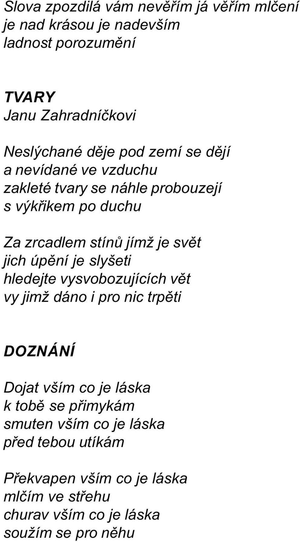 svìt jich úpìní je slyšeti hledejte vysvobozujících vìt vy jimž dáno i pro nic trpìti DOZNÁNÍ Dojat vším co je láska k tobì se