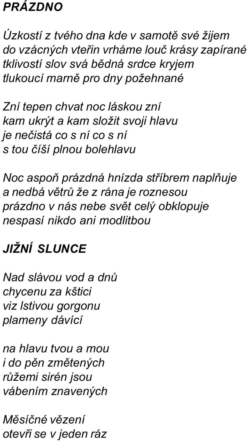 støíbrem naplòuje a nedbá vìtrù že z rána je roznesou prázdno v nás nebe svìt celý obklopuje nespasí nikdo ani modlitbou JIŽNÍ SLUNCE Nad slávou vod a dnù