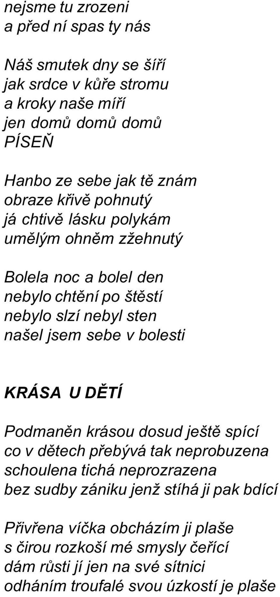 jsem sebe v bolesti KRÁSA U DÌTÍ Podmanìn krásou dosud ještì spící co v dìtech pøebývá tak neprobuzena schoulena tichá neprozrazena bez sudby zániku