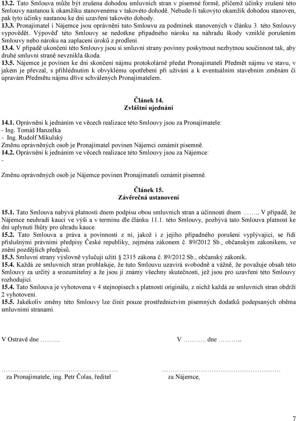 této Smlouvy vypovědět. Výpověď této Smlouvy se nedotkne případného nároku na náhradu škody vzniklé porušením Smlouvy nebo nároku na zaplacení úroků z prodlení. 13.4.