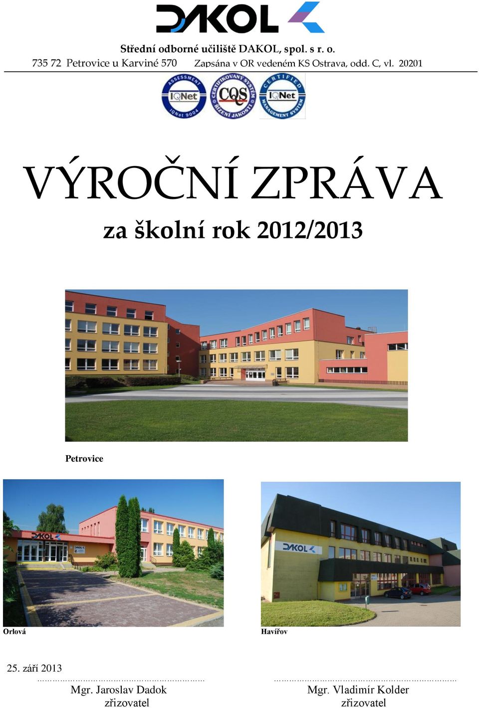 735 72 Petrovice u Karviné 570 Zapsána v OR vedeném KS Ostrava,