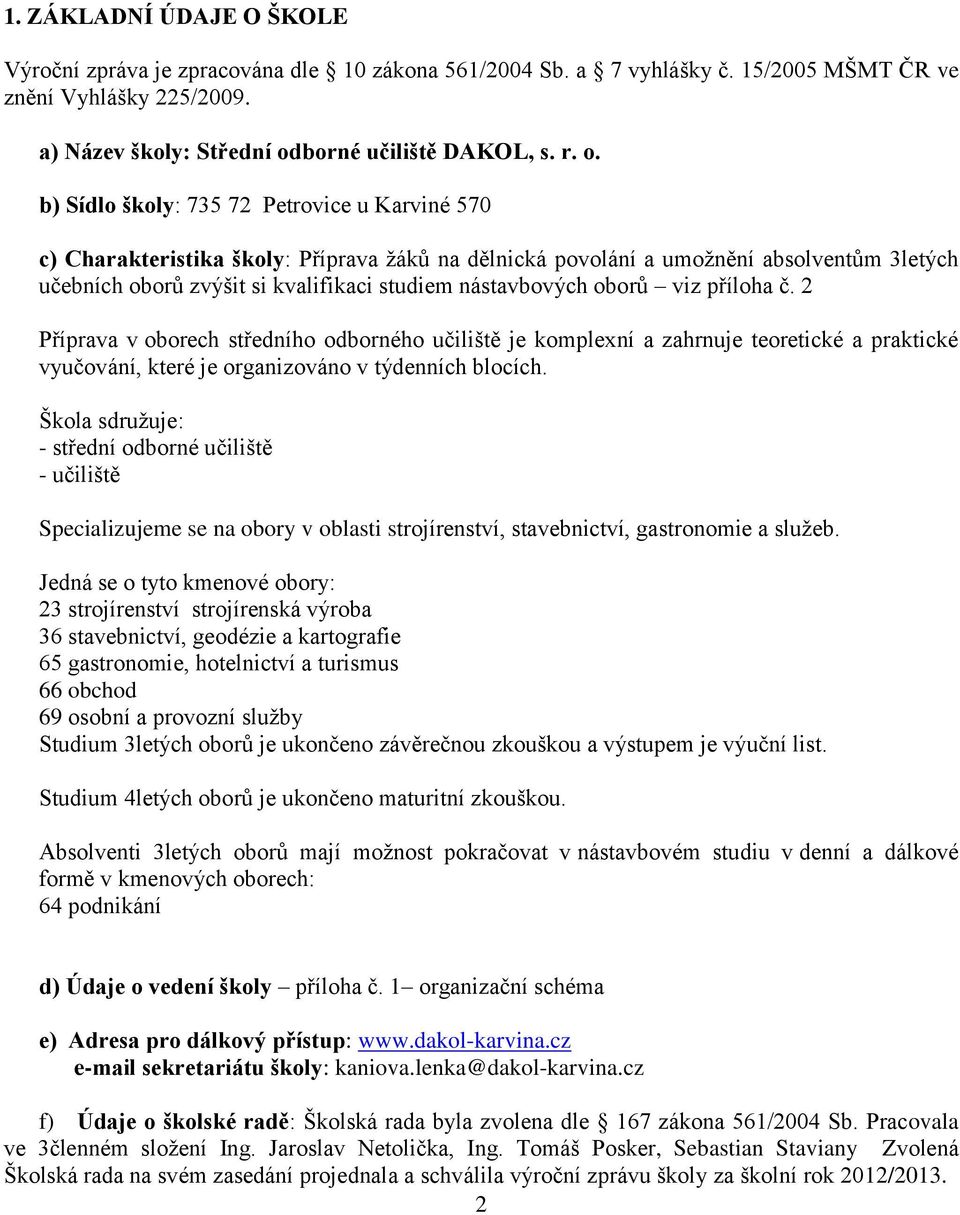 b) Sídlo školy: 735 72 Petrovice u Karviné 570 c) Charakteristika školy: Příprava žáků na dělnická povolání a umožnění absolventům 3letých učebních oborů zvýšit si kvalifikaci studiem nástavbových