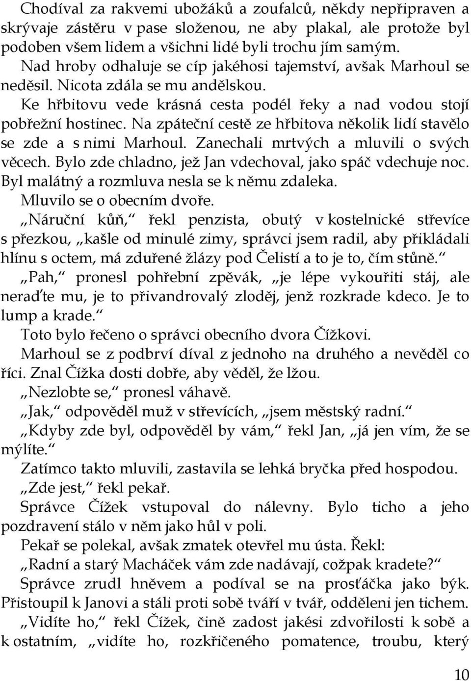 Na zpáteční cestě ze hřbitova několik lidí stavělo se zde a s nimi Marhoul. Zanechali mrtvých a mluvili o svých věcech. Bylo zde chladno, jež Jan vdechoval, jako spáč vdechuje noc.