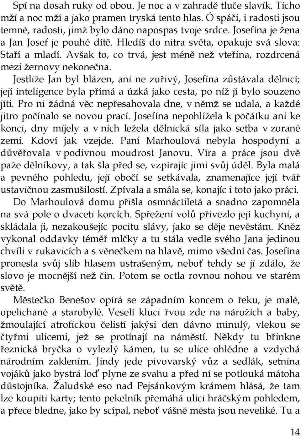 Jestliže Jan byl blázen, ani ne zuřivý, Josefína zůstávala dělnicí; její inteligence byla přímá a úzká jako cesta, po níž jí bylo souzeno jíti.