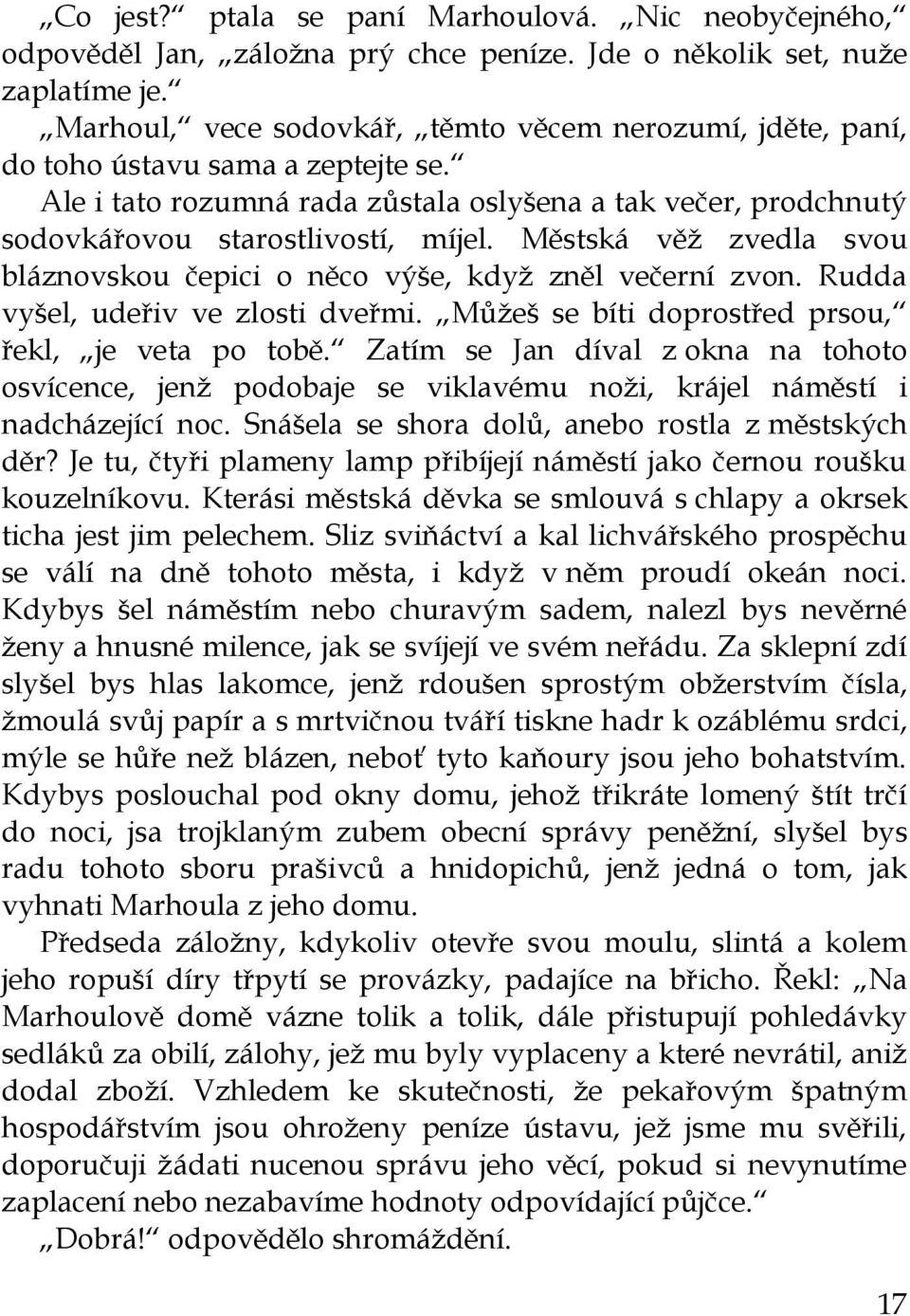 Městská věž zvedla svou bláznovskou čepici o něco výše, když zněl večerní zvon. Rudda vyšel, udeřiv ve zlosti dveřmi. Můžeš se bíti doprostřed prsou, řekl, je veta po tobě.