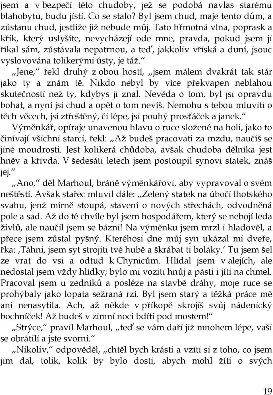 Jene, řekl druhý z obou hostí, jsem málem dvakrát tak stár jako ty a znám tě. Nikdo nebyl by více překvapen neblahou skutečností než ty, kdybys ji znal.