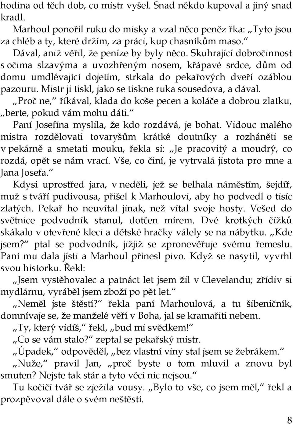 Mistr ji tiskl, jako se tiskne ruka sousedova, a dával. Proč ne, říkával, klada do koše pecen a koláče a dobrou zlatku, berte, pokud vám mohu dáti. Paní Josefína myslila, že kdo rozdává, je bohat.