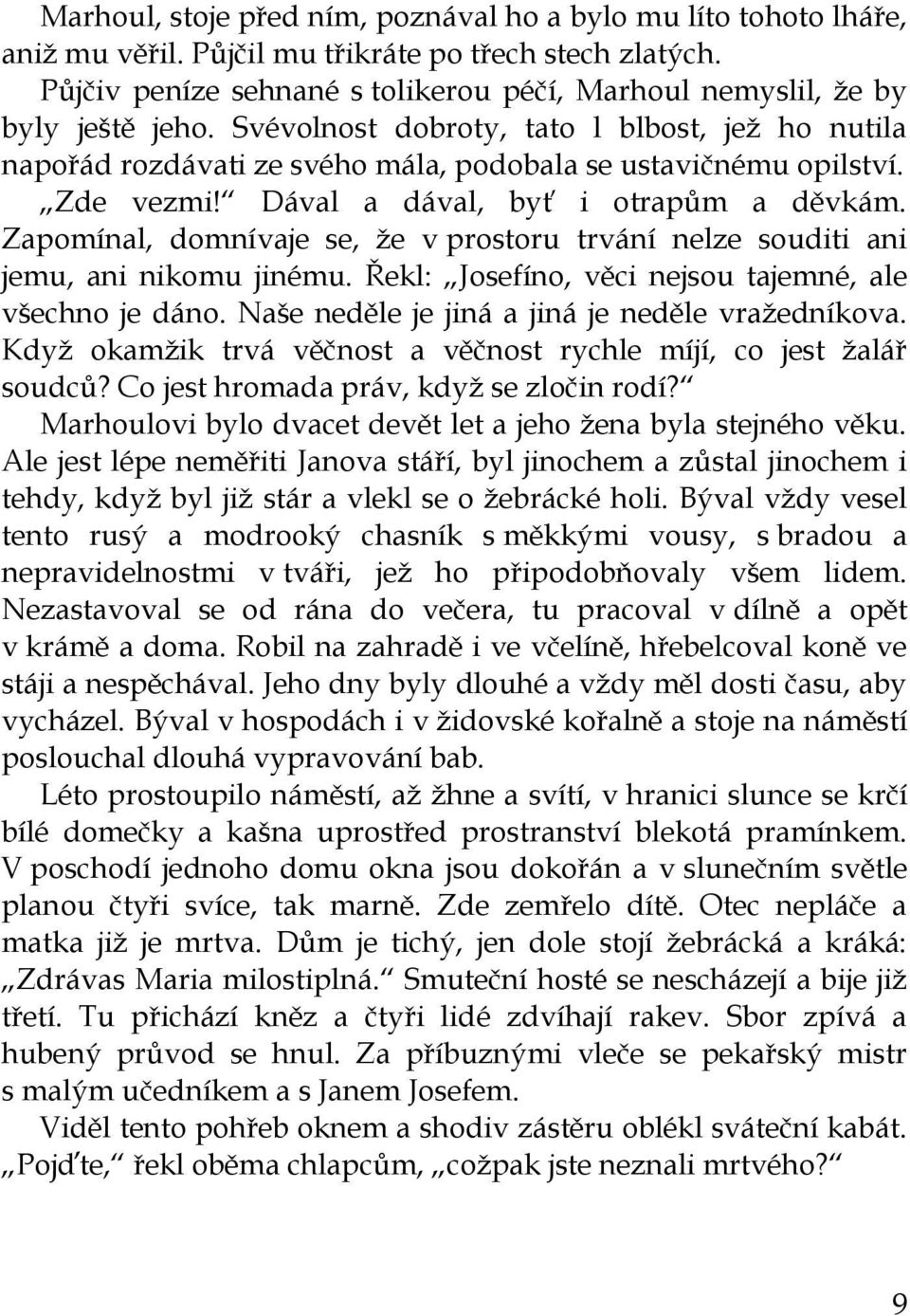 Zde vezmi! Dával a dával, byť i otrapům a děvkám. Zapomínal, domnívaje se, že v prostoru trvání nelze souditi ani jemu, ani nikomu jinému. Řekl: Josefíno, věci nejsou tajemné, ale všechno je dáno.