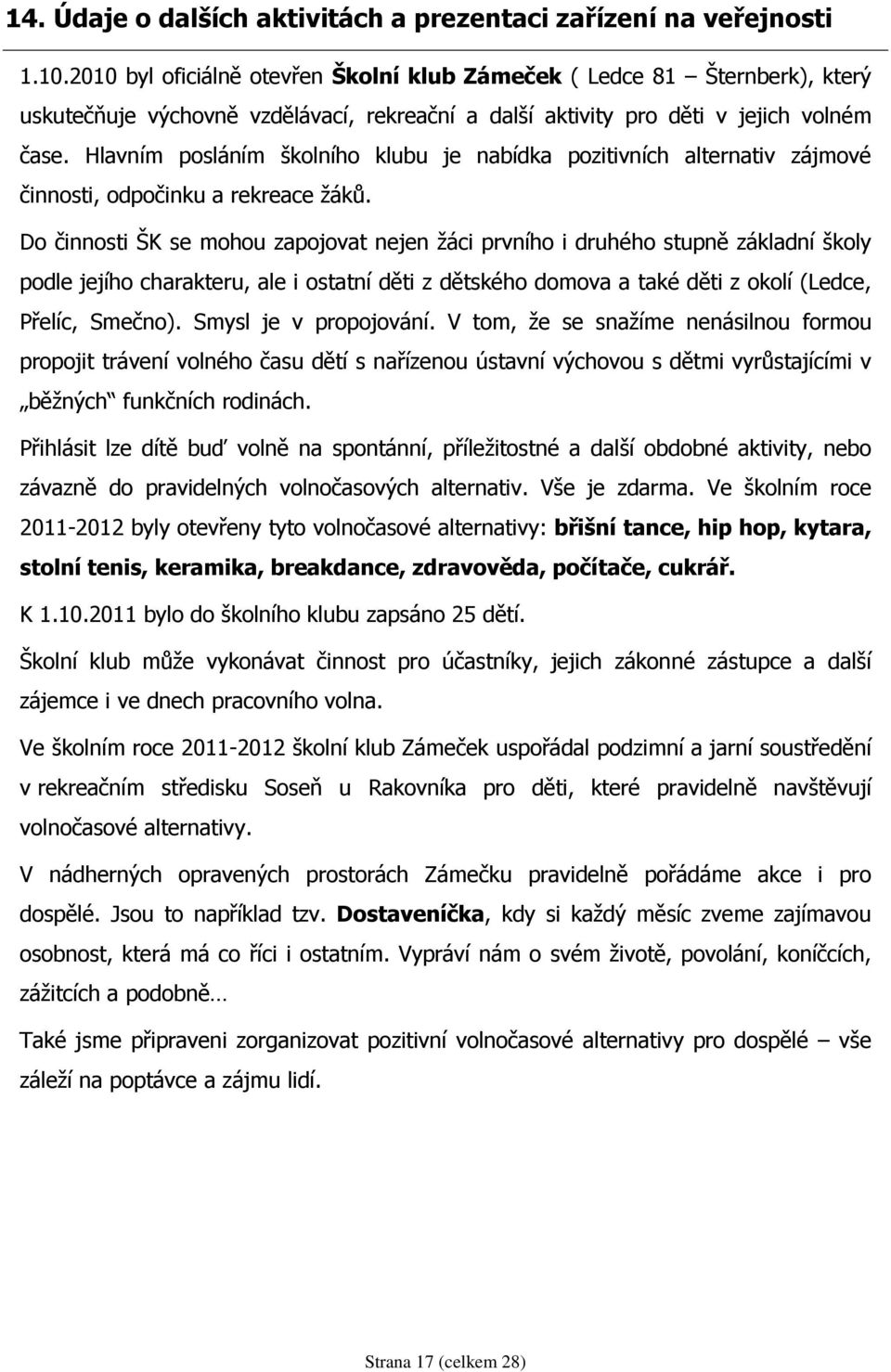 Hlavním posláním školního klubu je nabídka pozitivních alternativ zájmové činnosti, odpočinku a rekreace žáků.