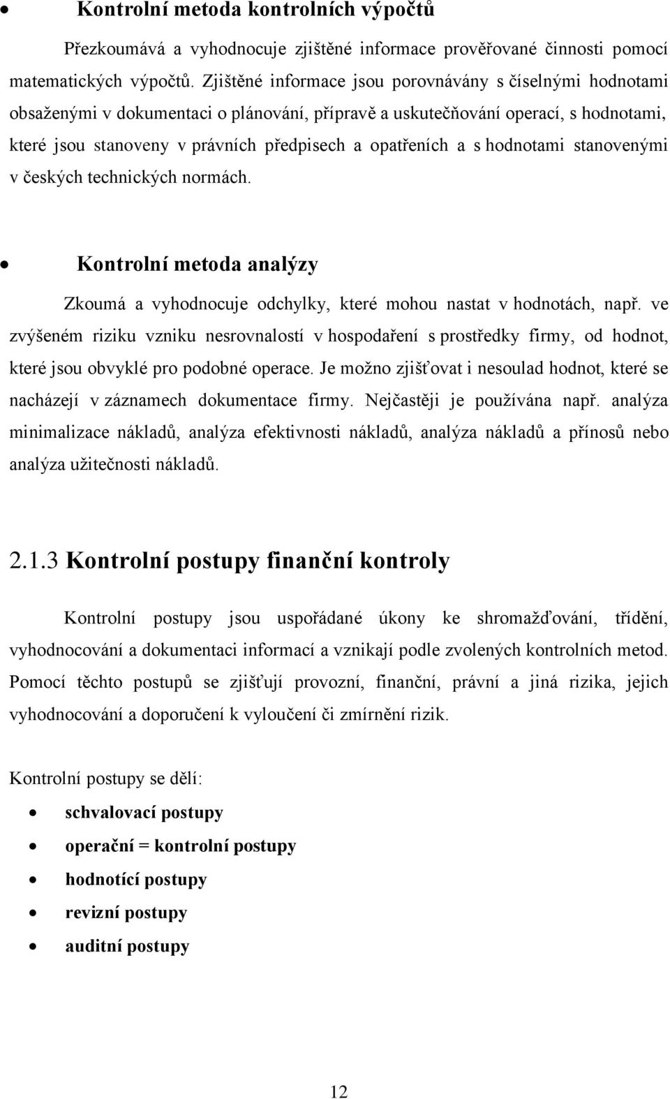 a s hodnotami stanovenými v českých technických normách. Kontrolní metoda analýzy Zkoumá a vyhodnocuje odchylky, které mohou nastat v hodnotách, např.