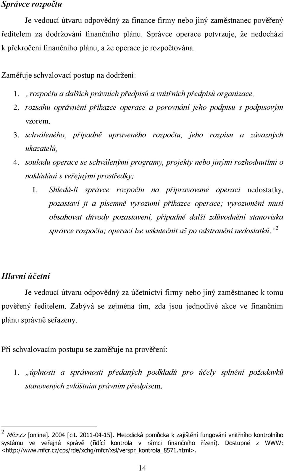 rozpočtu a dalších právních předpisů a vnitřních předpisů organizace, 2. rozsahu oprávnění příkazce operace a porovnání jeho podpisu s podpisovým vzorem, 3.